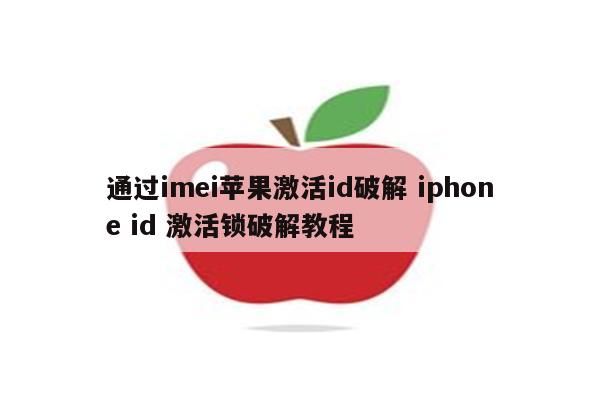 通过imei苹果激活id破解 iphone id 激活锁破解教程