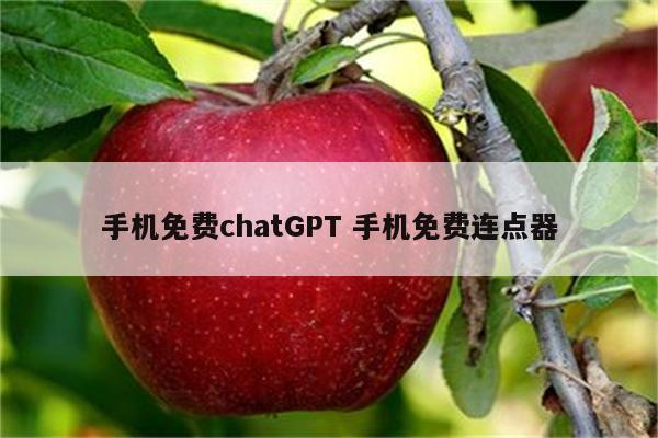 手机免费chatGPT 手机免费连点器