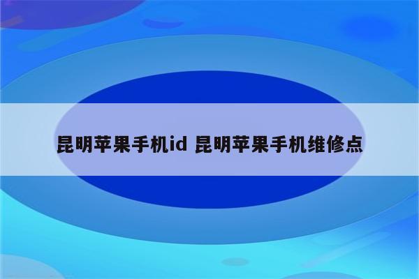 昆明苹果手机id 昆明苹果手机维修点