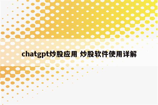 chatgpt炒股应用 炒股软件使用详解