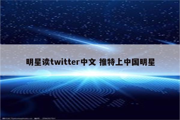 明星读twitter中文 推特上中国明星