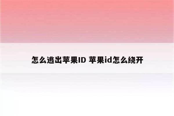 怎么逃出苹果ID 苹果id怎么绕开