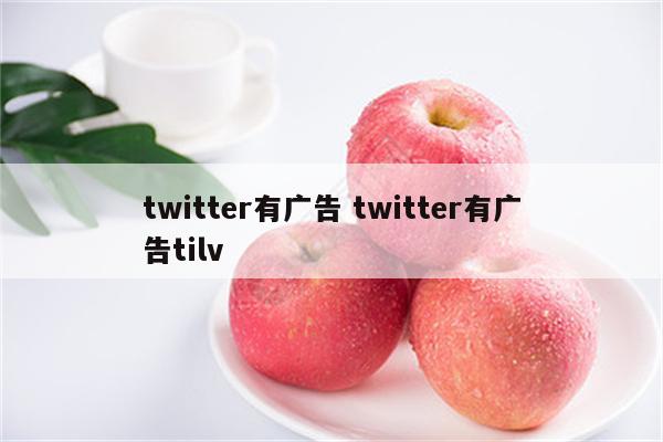 twitter有广告 twitter有广告tilv