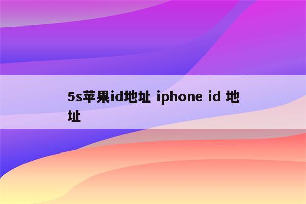 5s苹果id地址 iphone id 地址