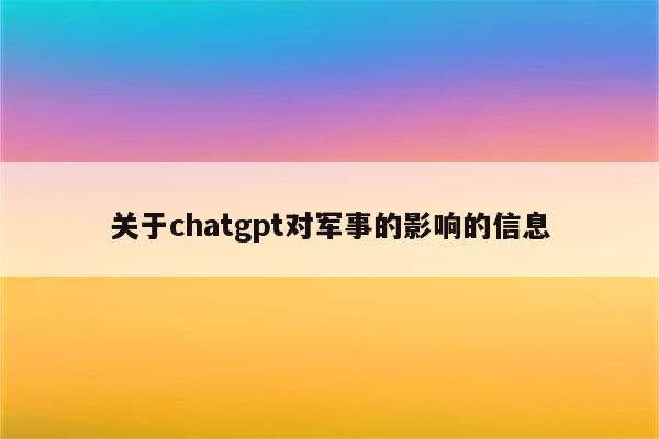 关于chatgpt对军事的影响的信息