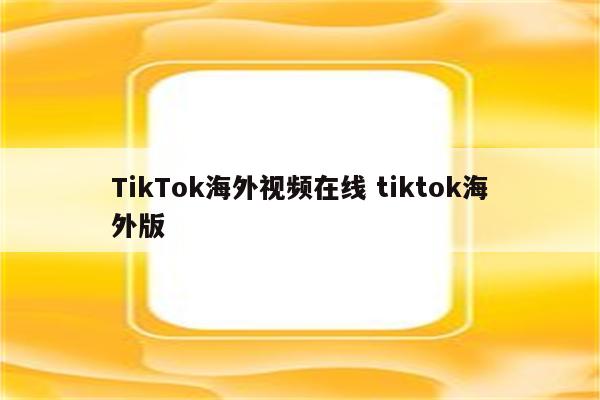 TikTok海外视频在线 tiktok海外版