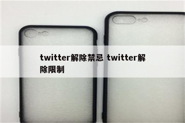 twitter解除禁忌 twitter解除限制