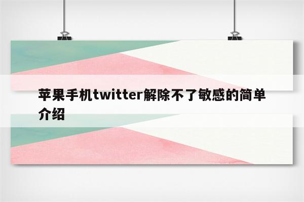 苹果手机twitter解除不了敏感的简单介绍