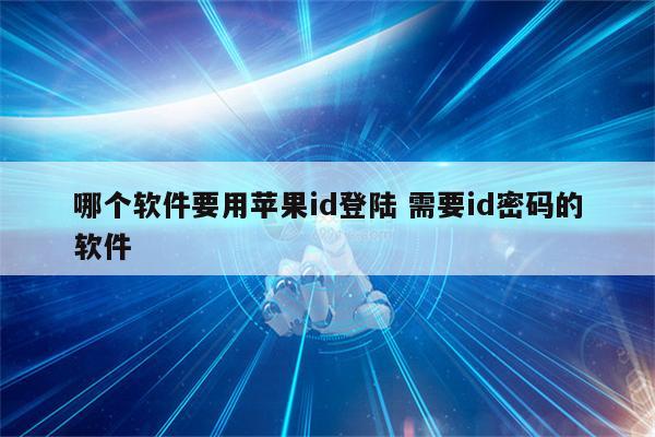 哪个软件要用苹果id登陆 需要id密码的软件