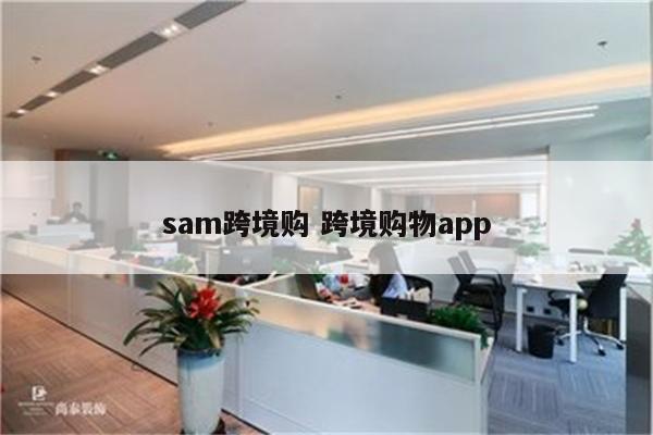 sam跨境购 跨境购物app