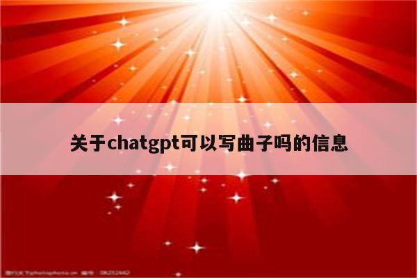 关于chatgpt可以写曲子吗的信息