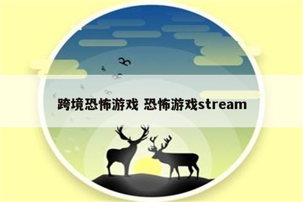 跨境恐怖游戏 恐怖游戏stream