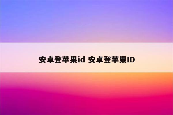 安卓登苹果id 安卓登苹果ID