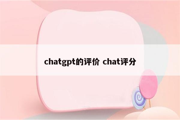 chatgpt的评价 chat评分
