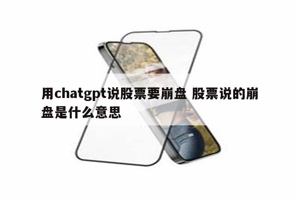 用chatgpt说股票要崩盘 股票说的崩盘是什么意思