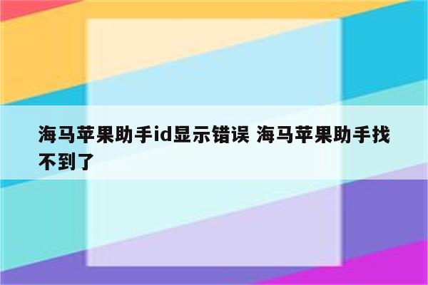 海马苹果助手id显示错误 海马苹果助手找不到了