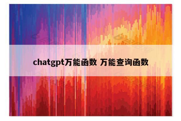 chatgpt万能函数 万能查询函数