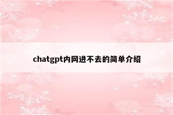 chatgpt内网进不去的简单介绍