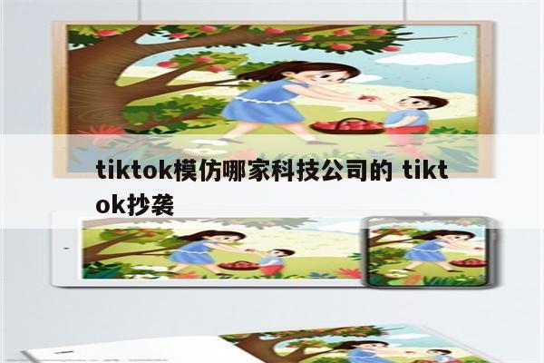 tiktok模仿哪家科技公司的 tiktok抄袭