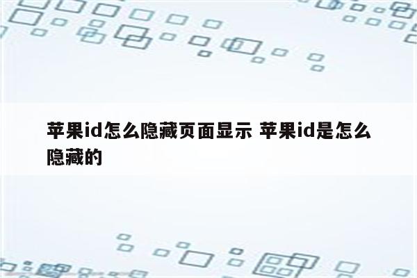 苹果id怎么隐藏页面显示 苹果id是怎么隐藏的