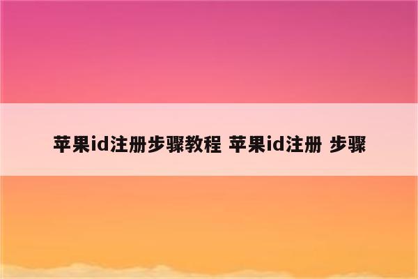 苹果id注册步骤教程 苹果id注册 步骤