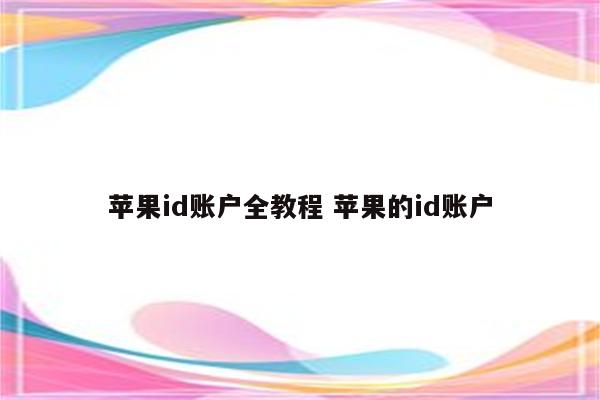 苹果id账户全教程 苹果的id账户