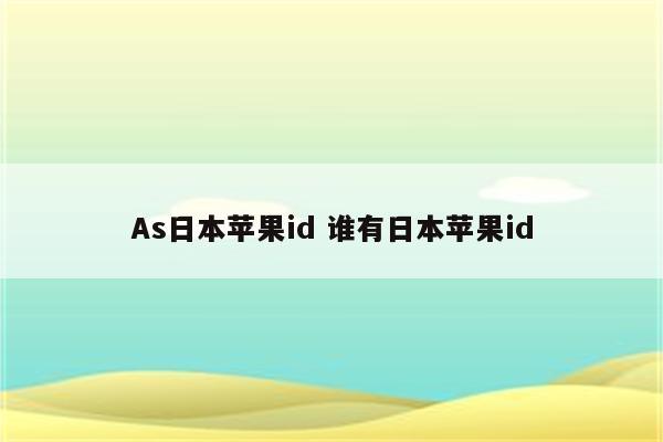 As日本苹果id 谁有日本苹果id