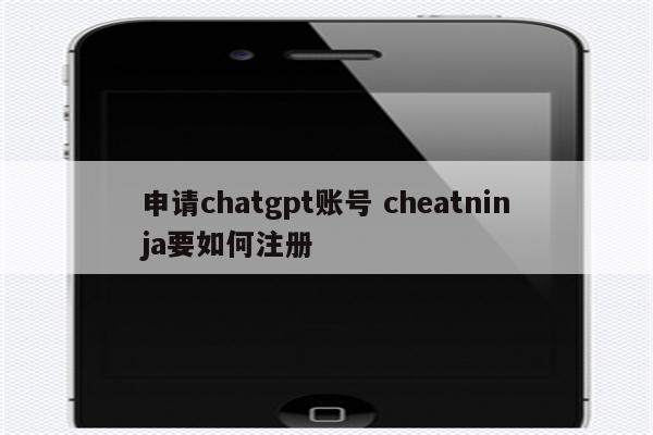 申请chatgpt账号 cheatninja要如何注册