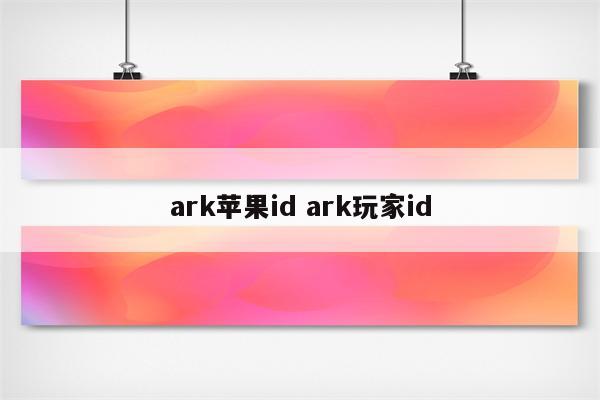 ark苹果id ark玩家id