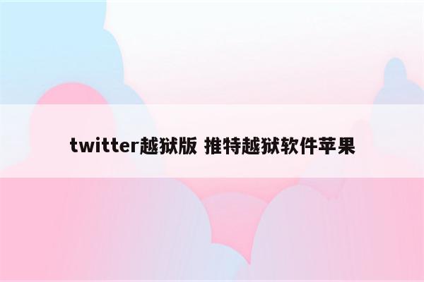 twitter越狱版 推特越狱软件苹果