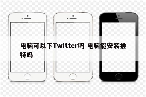 电脑可以下Twitter吗 电脑能安装推特吗