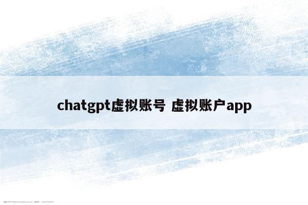 chatgpt虚拟账号 虚拟账户app