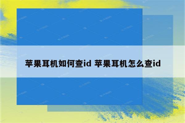 苹果耳机如何查id 苹果耳机怎么查id