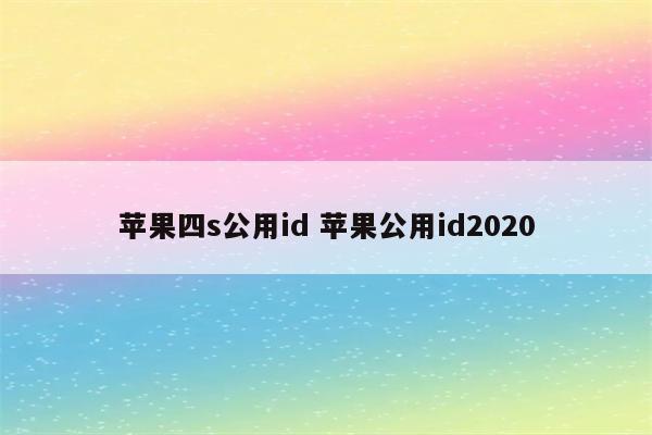 苹果四s公用id 苹果公用id2020