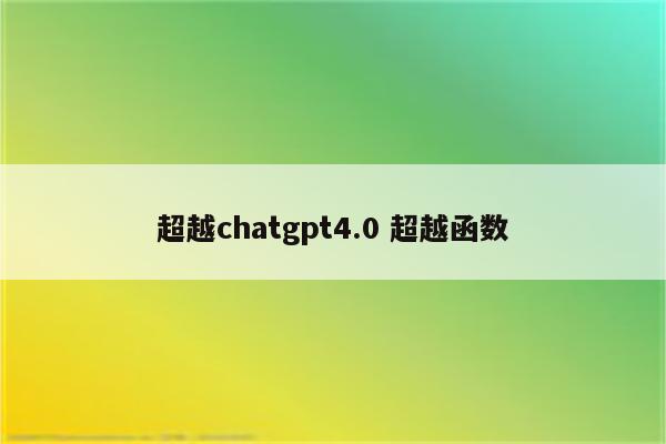 超越chatgpt4.0 超越函数