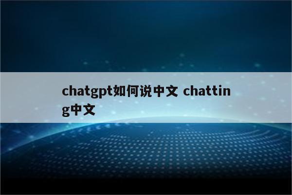 chatgpt如何说中文 chatting中文