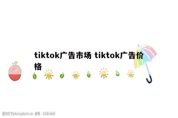 tiktok广告市场 tiktok广告价格