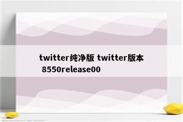 twitter纯净版 twitter版本 8550release00