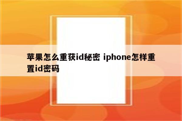 苹果怎么重获id秘密 iphone怎样重置id密码