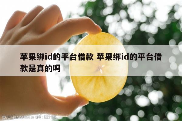 苹果绑id的平台借款 苹果绑id的平台借款是真的吗