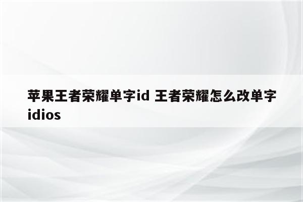 苹果王者荣耀单字id 王者荣耀怎么改单字idios