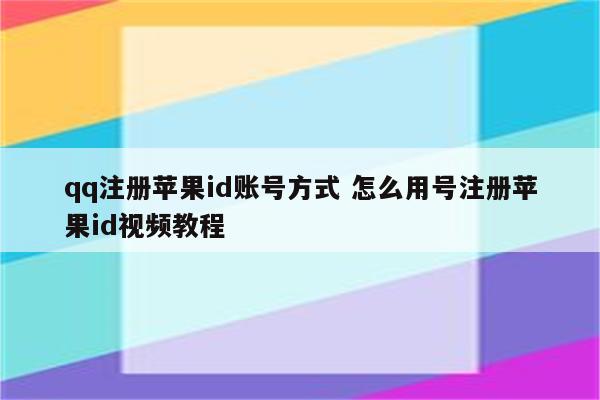 qq注册苹果id账号方式 怎么用号注册苹果id视频教程