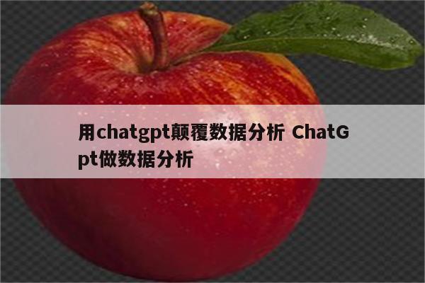 用chatgpt颠覆数据分析 ChatGpt做数据分析