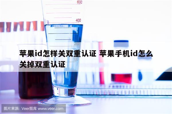 苹果id怎样关双重认证 苹果手机id怎么关掉双重认证