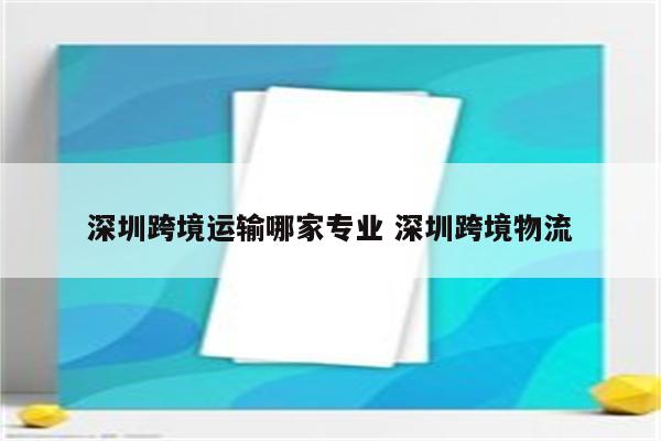 深圳跨境运输哪家专业 深圳跨境物流