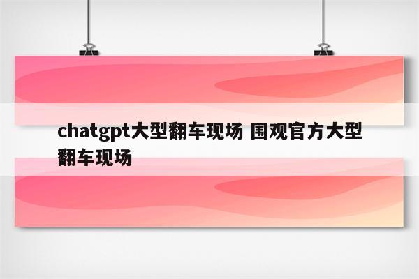 chatgpt大型翻车现场 围观官方大型翻车现场