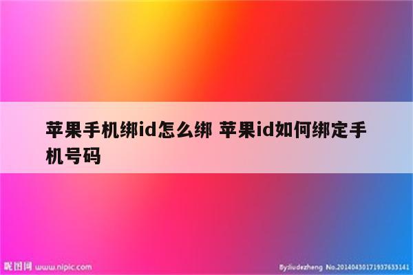 苹果手机绑id怎么绑 苹果id如何绑定手机号码