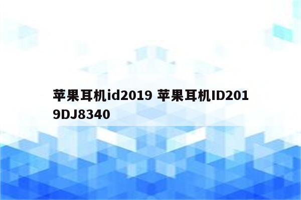 苹果耳机id2019 苹果耳机ID2019DJ8340