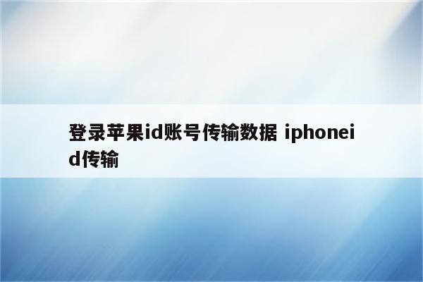 登录苹果id账号传输数据 iphoneid传输