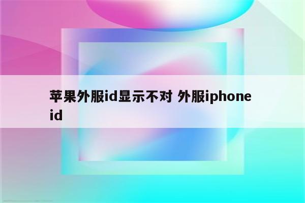 苹果外服id显示不对 外服iphone id